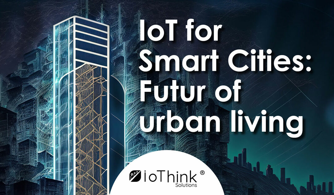 IoT for Smart Cities : Future of Urban Living